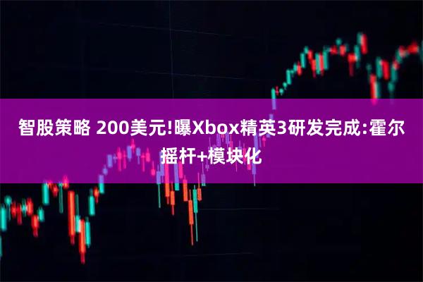 智股策略 200美元!曝Xbox精英3研发完成:霍尔摇杆+模块化